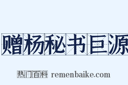 赠杨秘书巨源是什么意思的图片